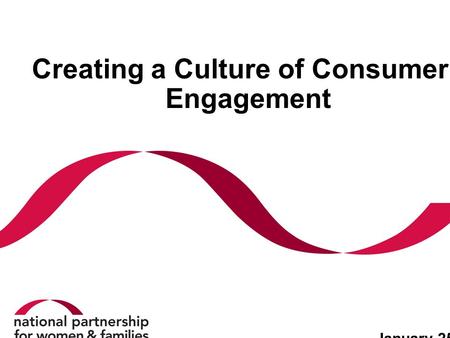 Creating a Culture of Consumer Engagement January 25, 2011.