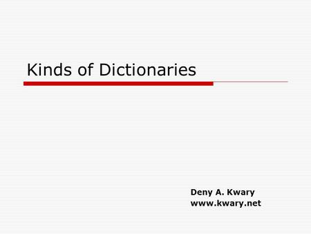 Kinds of Dictionaries Deny A. Kwary www.kwary.net.