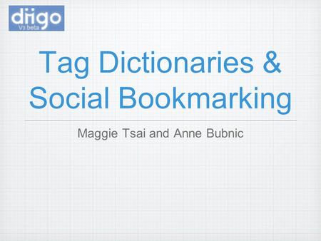Tag Dictionaries & Social Bookmarking Maggie Tsai and Anne Bubnic.