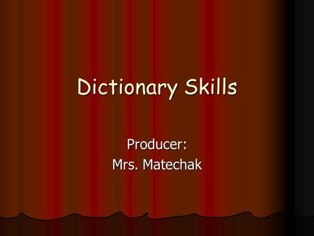 Dictionary Skills Producer: Mrs. Matechak. Use a Dictionary.