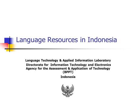 Language Resources in Indonesia Language Technology & Applied Information Laboratory Directorate for Information Technology and Electronics Agency for.