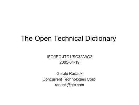 The Open Technical Dictionary ISO/IEC JTC1/SC32/WG2 2005-04-19 Gerald Radack Concurrent Technologies Corp.