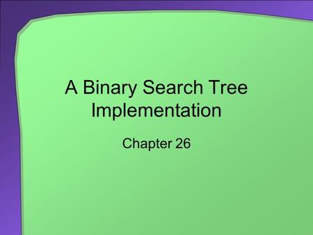 A Binary Search Tree Implementation Chapter 26. 2 Chapter Contents Getting Started An Interface for the Binary Search Tree Duplicate Entries Beginning.