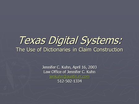 Texas Digital Systems: The Use of Dictionaries in Claim Construction Jennifer C. Kuhn, April 16, 2003 Law Office of Jennifer C. Kuhn
