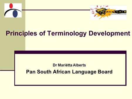 Principles of Terminology Development Dr Mariëtta Alberts Pan South African Language Board.