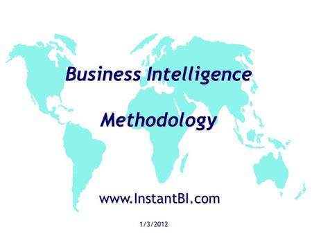 Business Intelligence Methodology 1/3/2012 www.InstantBI.com.