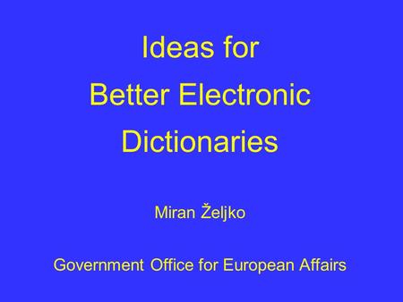 Ideas for Better Electronic Dictionaries Miran Željko Government Office for European Affairs.