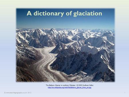A dictionary of glaciation The Baltoro Glacier in northern Pakistan © 2005 Guilhem Vellut