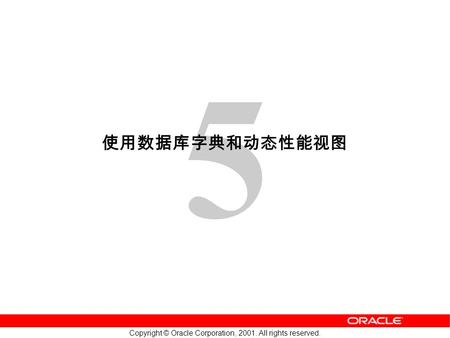 5 Copyright © Oracle Corporation, 2001. All rights reserved. 使用数据库字典和动态性能视图.