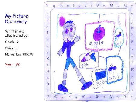 Written and Illustrated by: Year: 92 Grade: 2 Class: 1 Name: Leo 蔡尙麟 My Picture Dictionary.