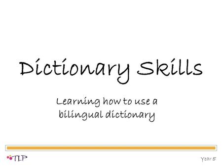 Dictionary Skills Learning how to use a bilingual dictionary Year 5.