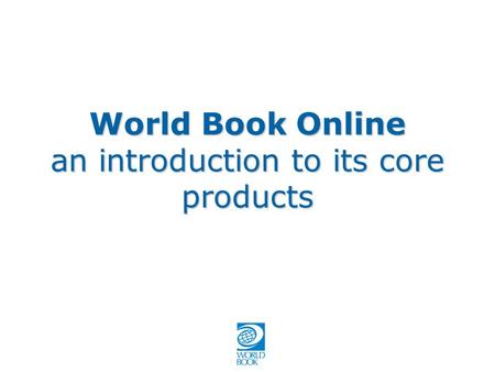 World Book Online an introduction to its core products.