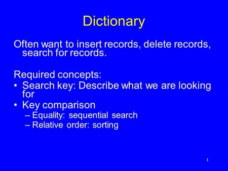 1 Dictionary Often want to insert records, delete records, search for records. Required concepts: Search key: Describe what we are looking for Key comparison.