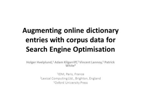 Augmenting online dictionary entries with corpus data for Search Engine Optimisation Holger Hvelplund, 1 Adam Kilgarriff, 2 Vincent Lannoy, 1 Patrick White.