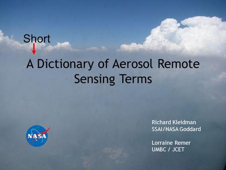 A Dictionary of Aerosol Remote Sensing Terms Richard Kleidman SSAI/NASA Goddard Lorraine Remer UMBC / JCET Short.