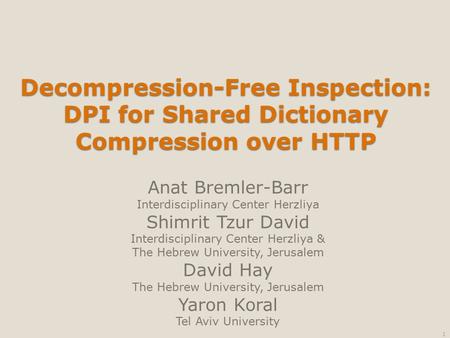 Decompression-Free Inspection: DPI for Shared Dictionary Compression over HTTP Anat Bremler-Barr Interdisciplinary Center Herzliya Shimrit Tzur David Interdisciplinary.