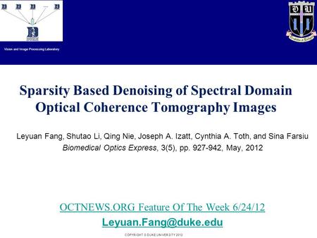 Duke University COPYRIGHT © DUKE UNIVERSITY 2012 Sparsity Based Denoising of Spectral Domain Optical Coherence Tomography Images Leyuan Fang, Shutao Li,