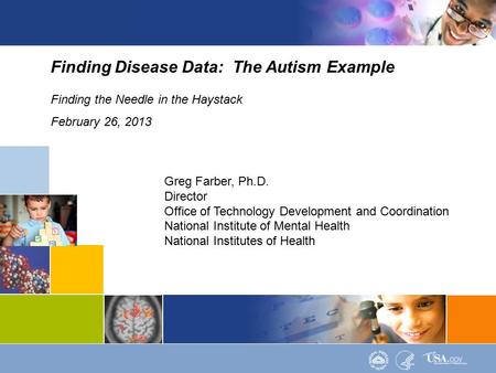 1Data Structures | Data Elements Finding Disease Data: The Autism Example Finding the Needle in the Haystack February 26, 2013 Greg Farber, Ph.D. Director.