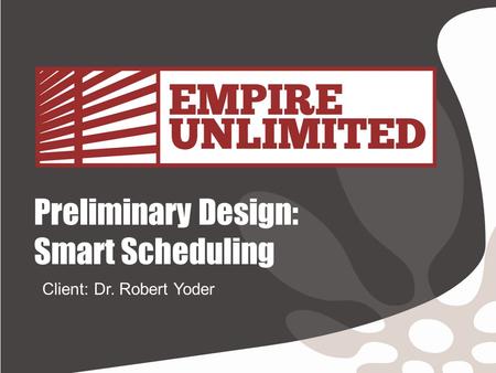 Preliminary Design: Smart Scheduling Client: Dr. Robert Yoder.