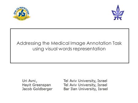 Addressing the Medical Image Annotation Task using visual words representation Uri Avni, Tel Aviv University, Israel Hayit GreenspanTel Aviv University,