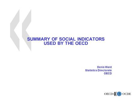 1 SUMMARY OF SOCIAL INDICATORS USED BY THE OECD Denis Ward Statistics Directorate OECD.