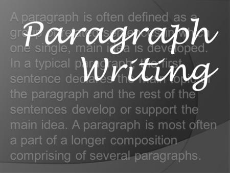 A paragraph is often defined as a group of related sentences in which one single, main idea is developed. In a typical paragraph, the first sentence declares.