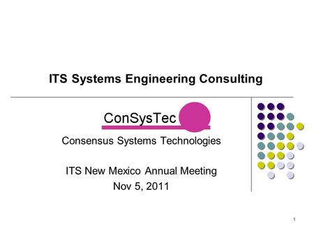 1 Consensus Systems Technologies ITS New Mexico Annual Meeting Nov 5, 2011 ITS Systems Engineering Consulting.