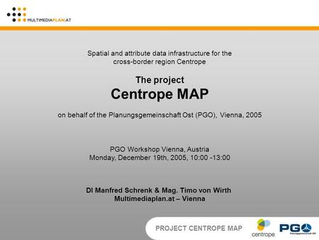 PROJECT CENTROPE MAP Spatial and attribute data infrastructure for the cross-border region Centrope The project Centrope MAP on behalf of the Planungsgemeinschaft.