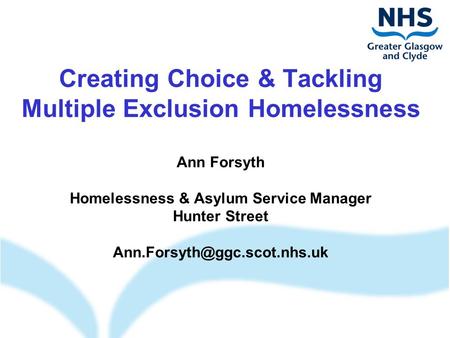 Creating Choice & Tackling Multiple Exclusion Homelessness Ann Forsyth Homelessness & Asylum Service Manager Hunter Street