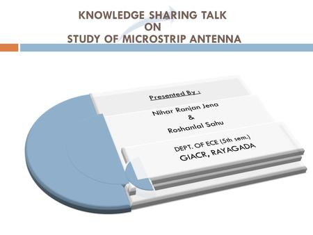 KNOWLEDGE SHARING TALK ON STUDY OF MICROSTRIP ANTENNA.