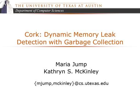 Department of Computer Sciences Cork: Dynamic Memory Leak Detection with Garbage Collection Maria Jump Kathryn S. McKinley