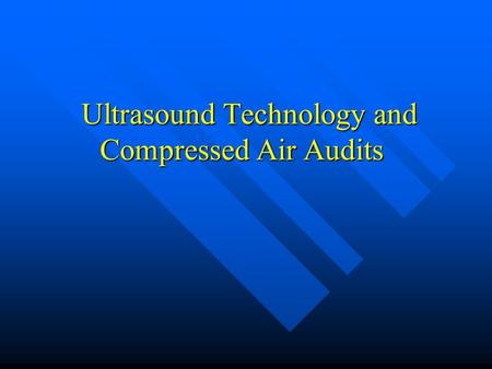 Ultrasound Technology and Compressed Air Audits Ultrasound Technology and Compressed Air Audits.