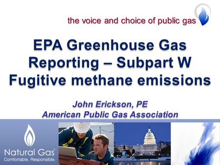 EPA Greenhouse Gas Reporting – Subpart W Fugitive methane emissions John Erickson, PE American Public Gas Association EPA Greenhouse Gas Reporting – Subpart.