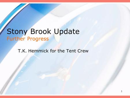 1 Stony Brook Update Further Progress T.K. Hemmick for the Tent Crew.