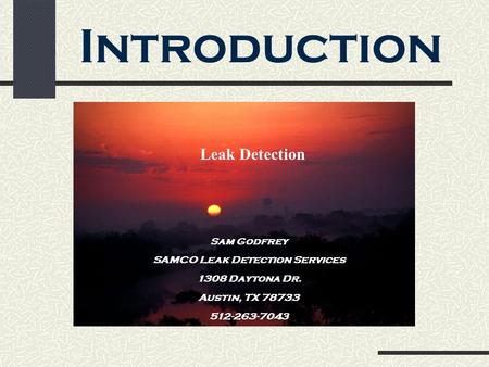 Introduction Leak Detection Sam Godfrey SAMCO Leak Detection Services 1308 Daytona Dr. Austin, TX 78733 512-263-7043.