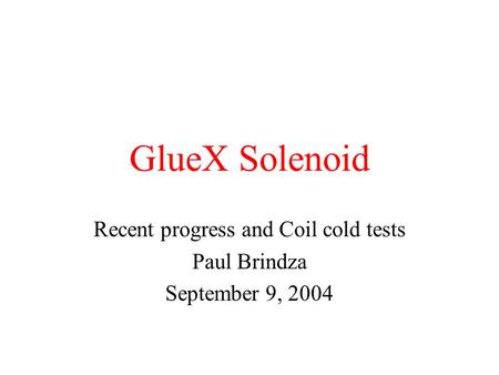 GlueX Solenoid Recent progress and Coil cold tests Paul Brindza September 9, 2004.