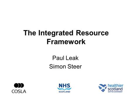 The Integrated Resource Framework Paul Leak Simon Steer.