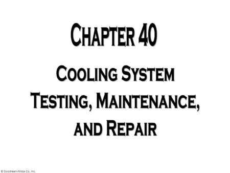 © Goodheart-Willcox Co., Inc.  Cooling system diagnosis  Cooling system problems  Thermostat service  Cooling system hose service  Radiator and.
