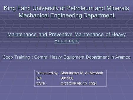 King Fahd University of Petroleum and Minerals Mechanical Engineering Department Coop Training : Central Heavy Equipment Department In Aramco King Fahd.