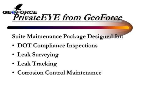 PrivateEYE from GeoForce Suite Maintenance Package Designed for: DOT Compliance Inspections Leak Surveying Leak Tracking Corrosion Control Maintenance.