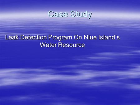 Case Study Leak Detection Program On Niue Island’s Water Resource.