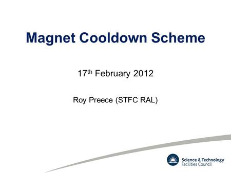 Magnet Cooldown Scheme 17 th February 2012 Roy Preece (STFC RAL)