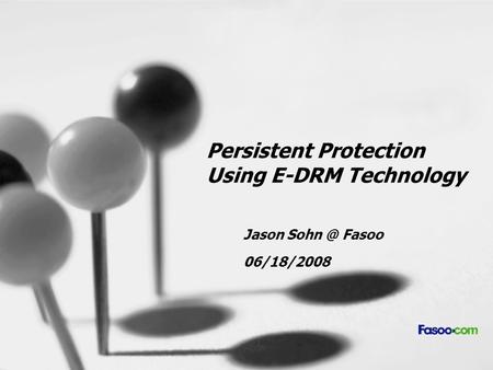 Persistent Protection Using E-DRM Technology Jason Fasoo 06/18/2008.