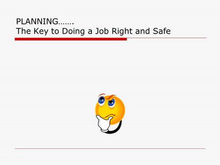 PLANNING……. The Key to Doing a Job Right and Safe.