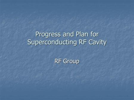 Progress and Plan for Superconducting RF Cavity RF Group.