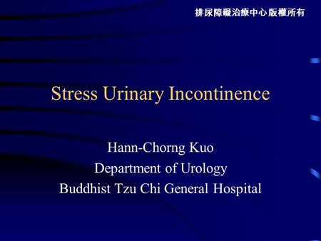 排尿障礙治療中心 版權所有 Stress Urinary Incontinence Hann-Chorng Kuo Department of Urology Buddhist Tzu Chi General Hospital.