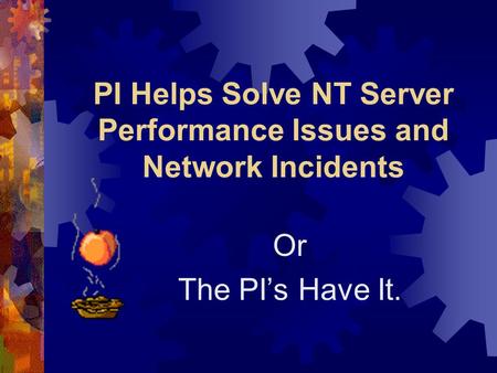 PI Helps Solve NT Server Performance Issues and Network Incidents Or The PI’s Have It.