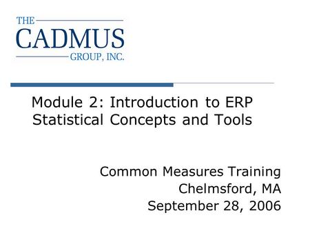 Module 2: Introduction to ERP Statistical Concepts and Tools Common Measures Training Chelmsford, MA September 28, 2006.