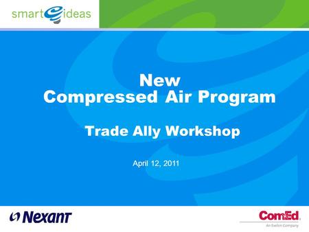 New Compressed Air Program Trade Ally Workshop April 12, 2011.