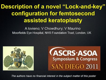 Description of a novel “Lock-and-key” configuration for femtosecond assisted keratoplasty A Iovieno; V Chowdhury; V Maurino Moorfields Eye Hospital, NHS.